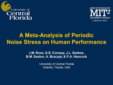 A Meta-Analysis of Periodic Noise Stress on Human Performance J.M. Ross, G.E. Conway, J.L. Szalma, B.M. Saxton, A. Braczyk, & P.A. Hancock University of.