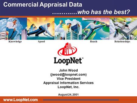 John Wood Vice President Appraisal Information Services LoopNet, Inc. August 24, 2001 Knowledge SpeedReachRelationships.