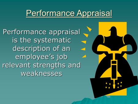 Performance Appraisal Performance appraisal is the systematic description of an employee’s job relevant strengths and weaknesses.