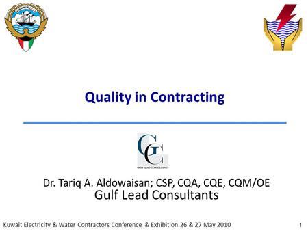1 Quality in Contracting Dr. Tariq A. Aldowaisan; CSP, CQA, CQE, CQM/OE Gulf Lead Consultants Kuwait Electricity & Water Contractors Conference & Exhibition.