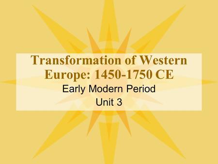 Transformation of Western Europe: 1450-1750 CE Early Modern Period Unit 3.