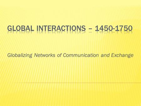 Globalizing Networks of Communication and Exchange.