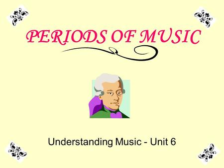 PERIODS OF MUSIC Understanding Music - Unit 6. Outcomes All of the different styles of music we listen to today have evolved over a long period of time.