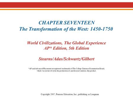 CHAPTER SEVENTEEN The Transformation of the West: 1450-1750 World Civilizations, The Global Experience AP* Edition, 5th Edition Stearns/Adas/Schwartz/Gilbert.