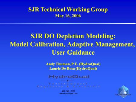201 529 5151 www.hydroqual.com SJR DO Depletion Modeling: Model Calibration, Adaptive Management, User Guidance Andy Thuman, P.E. (HydroQual) Laurie De.