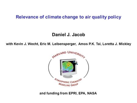 Relevance of climate change to air quality policy Daniel J. Jacob with Kevin J. Wecht, Eric M. Leibensperger, Amos P.K. Tai, Loretta J. Mickley and funding.