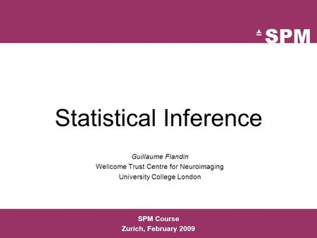 Statistical Inference Guillaume Flandin Wellcome Trust Centre for Neuroimaging University College London SPM Course Zurich, February 2009.