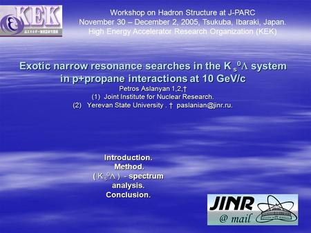 Exotic narrow resonance searches in the K s 0  system in p+propane interactions at 10 GeV/c Petros Aslanyan 1,2,† (1) Joint Institute for Nuclear Research.