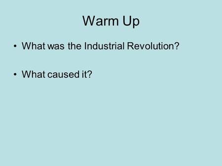 Warm Up What was the Industrial Revolution? What caused it?