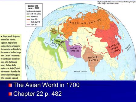 The Asian World in 1700 Chapter 22 p. 482. Asia and European Contact 1450- 1750 Europeans were not powerful enough to exploit Asia during 1450-1750 Europeans.