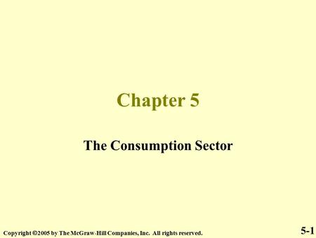Chapter 5 The Consumption Sector Copyright  2005 by The McGraw-Hill Companies, Inc. All rights reserved. 5-1.