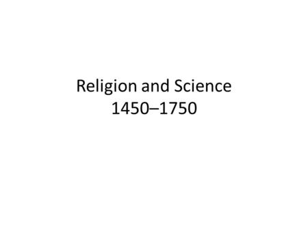 Religion and Science 1450–1750.