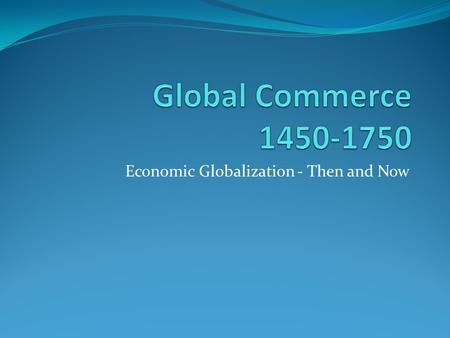 Economic Globalization - Then and Now