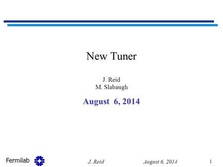 Fermilab New Tuner J. Reid M. Slabaugh August 6, 2014 J. Reid 1.
