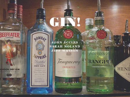JOHN ECCLES SARAH NOLAND JEFF WATSON GIN!. Overview The supplier is in control Found no private label Gin Products varied by size 130 total SKU’s.