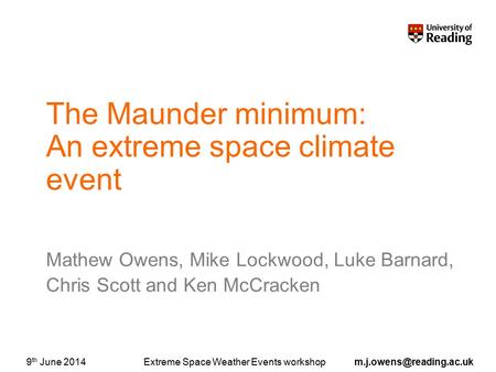 Extreme Space Weather Events th June 2014 The Maunder minimum: An extreme space climate event? Mathew Owens, Mike Lockwood,