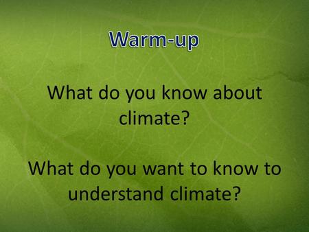 What do you know about climate? What do you want to know to understand climate?
