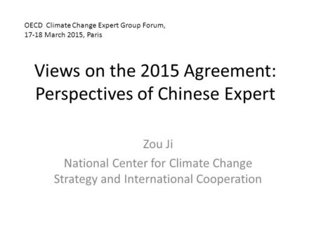 Views on the 2015 Agreement: Perspectives of Chinese Expert Zou Ji National Center for Climate Change Strategy and International Cooperation OECD Climate.