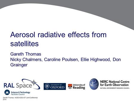 Aerosol radiative effects from satellites Gareth Thomas Nicky Chalmers, Caroline Poulsen, Ellie Highwood, Don Grainger Gareth Thomas - NCEO/CEOI-ST Joint.