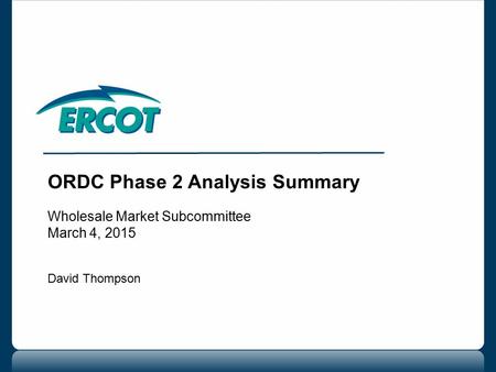 ORDC Phase 2 Analysis Summary Wholesale Market Subcommittee March 4, 2015 David Thompson.