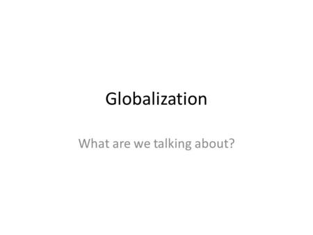 Globalization What are we talking about?. Globalisation Globalization is not a very distinct concept We follow Steger in his introduction to the concept.