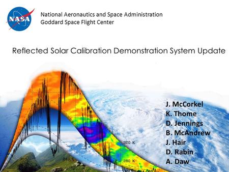 Reflected Solar Calibration Demonstration System Update J. McCorkel K. Thome D. Jennings B. McAndrew J. Hair D. Rabin A. Daw National Aeronautics and Space.