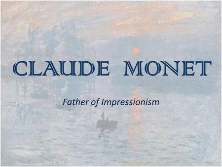 CLAUDE MONET Father of Impressionism. MONET 1840- 1926 Early Years Middle Years Late years Royal Academy.