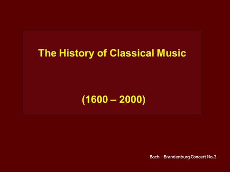 The History of Classical Music (1600 – 2000) Bach - Brandenburg Concert No.3.