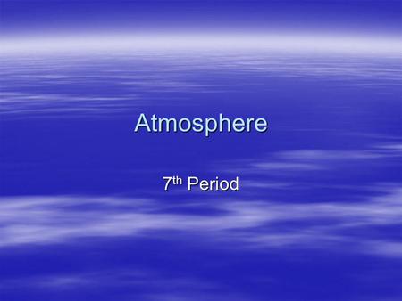 Atmosphere 7 th Period. The composition of the earth’s atmosphere  78% of the earth’s atmosphere is made up of Nitrogen, which enters the atmosphere.