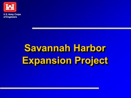 U.S. Army Corps of Engineers Savannah Harbor Expansion Project Savannah Harbor Expansion Project.