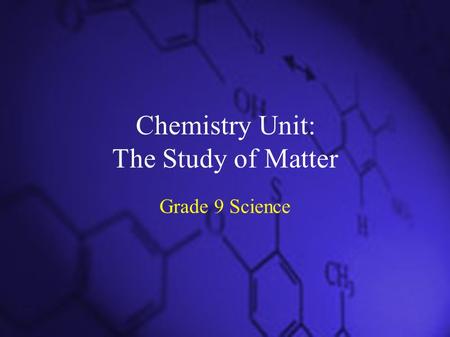 Grade 9 Science Chemistry Unit: The Study of Matter.