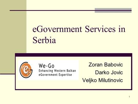 1 eGovernment Services in Serbia Zoran Babovic Darko Jovic Veljko Milutinovic.