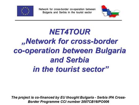 NET4TOUR „Network for cross-border co-operation between Bulgaria and Serbia in the tourist sector” NET4TOUR „Network for cross-border co-operation between.