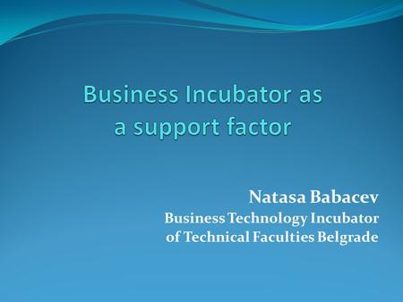 Natasa Babacev Business Technology Incubator of Technical Faculties Belgrade.