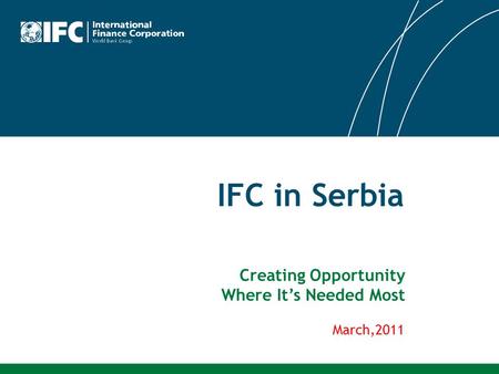 IFC in Serbia Creating Opportunity Where It’s Needed Most March,2011.