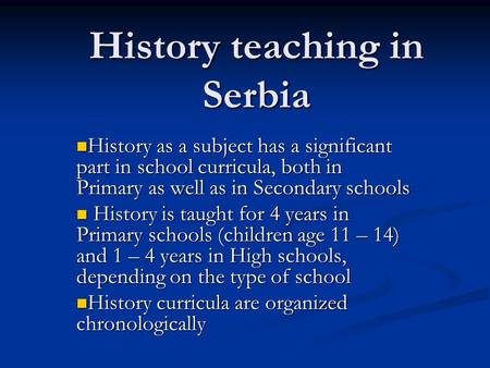 History teaching in Serbia History as a subject has a significant part in school curricula, both in Primary as well as in Secondary schools History as.