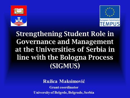 Strengthening Student Role in Governance and Management at the Universities of Serbia in line with the Bologna Process (SIGMUS ) Ružica Maksimović Grant.