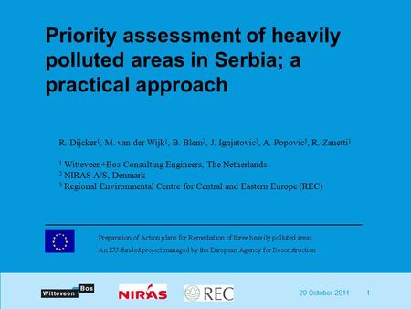 29 October 20111 Priority assessment of heavily polluted areas in Serbia; a practical approach R. Dijcker 1, M. van der Wijk 1, B. Blem 2, J. Ignjatovic.