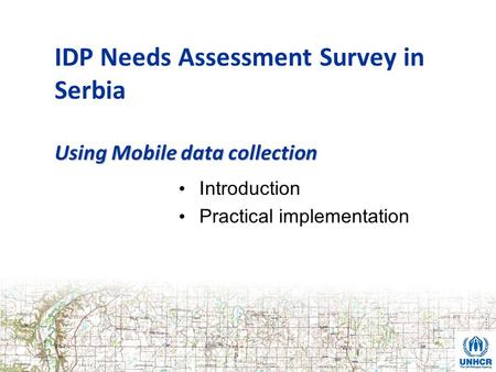 Using Mobile data collection IDP Needs Assessment Survey in Serbia Using Mobile data collection Introduction Practical implementation.
