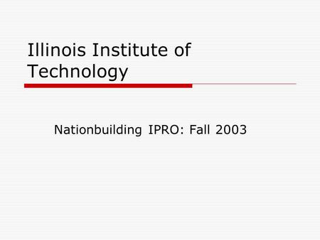 Illinois Institute of Technology Nationbuilding IPRO: Fall 2003.