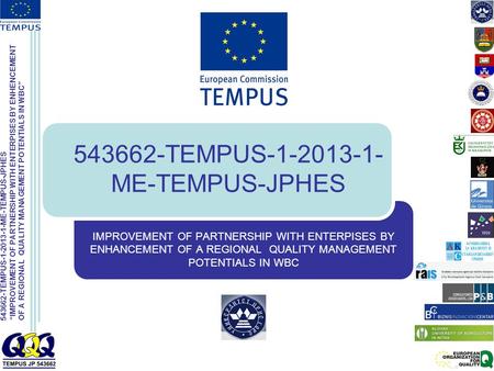 543662-TEMPUS-1-2013-1-ME-TEMPUS-JPHES “IMPROVEMENT OF PARTNERSHIP WITH ENTERPISES BY ENHENCEMENT OF A REGIONAL QUALITY MANAGEMENT POTENTIALS IN WBC” 543662-TEMPUS-1-2013-1-