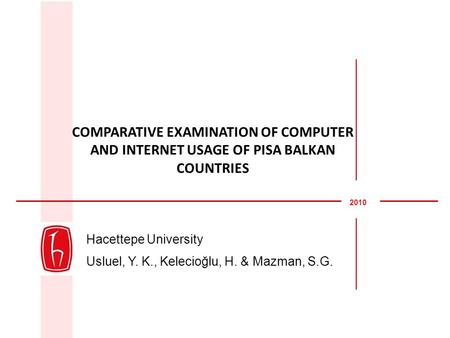 Hacettepe University Usluel, Y. K., Kelecioğlu, H. & Mazman, S.G. COMPARATIVE EXAMINATION OF COMPUTER AND INTERNET USAGE OF PISA BALKAN COUNTRIES 2010.