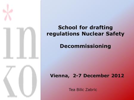 School for drafting regulations Nuclear Safety Decommissioning Vienna, 2-7 December 2012 Tea Bilic Zabric.