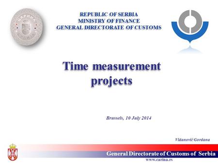 Www.carina.rs General Directorate of Customs of Serbia REPUBLIC OF SERBIA MINISTRY OF FINANCE GENERAL DIRECTORATE OF CUSTOMS Time measurement projects.