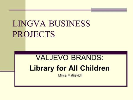 LINGVA BUSINESS PROJECTS VALJEVO BRANDS: Library for All Children Milica Matijevich.