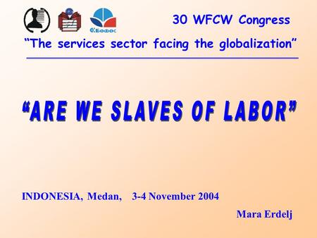 INDONESIA, Medan, 3-4 November 2004 Mara Erdelj “The services sector facing the globalization” 30 WFCW Congress.