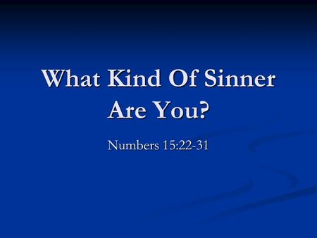 What Kind Of Sinner Are You? Numbers 15:22-31. Not far from the kingdom of God. Mark 12:28-34 1.Different from the Pharisees. Matthew 23 2.Different from.