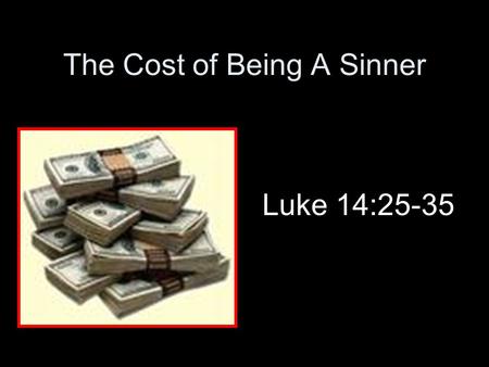 The Cost of Being A Sinner Luke 14:25-35. Introduction Cost of discipleship –Counting the cost necessary –Price to pay (Matthew 7:21; Luke 9:23) –Moses.