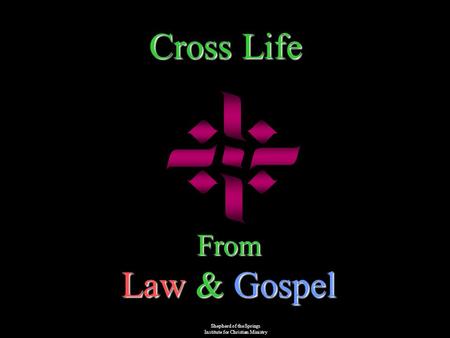 Cross Life From Law & Gospel Shepherd of the Springs Institute for Christian Ministry.