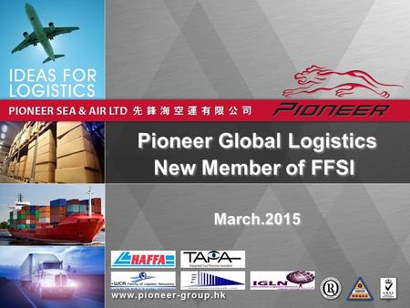 Pioneer Global Logistics New Member of FFSI Pioneer Global Logistics New Member of FFSI March.2015.